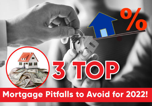 3 Top Mortgage Pitfalls to Avoid for 2022!