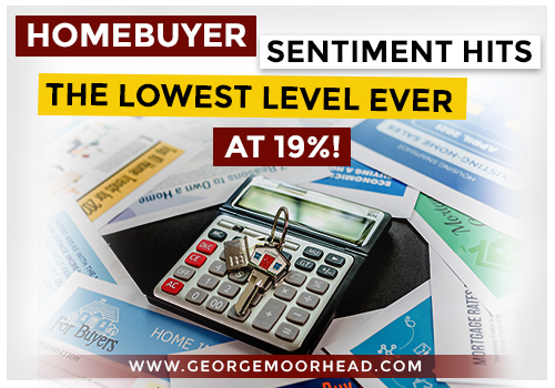 Homebuyer sentiment hits the lowest level ever at 19%!