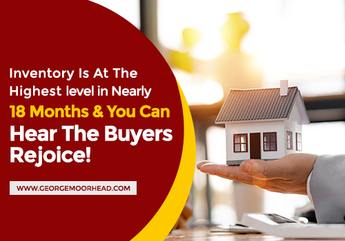 Inventory is at the highest level in nearly 18 months, and you can hear the buyers rejoice!