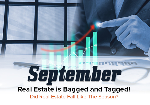 Sep. Real Estate is Bagged & Tagged! Did Real Estate Fall Like The Season?