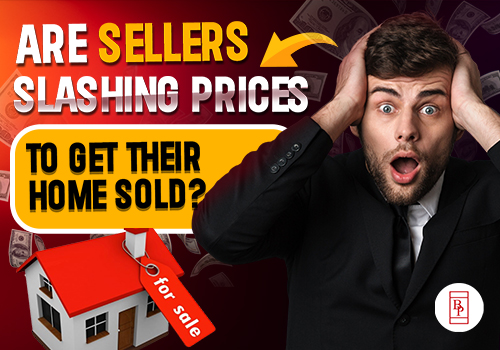 Are Sellers Slashing Prices To Get Their Home Sold?