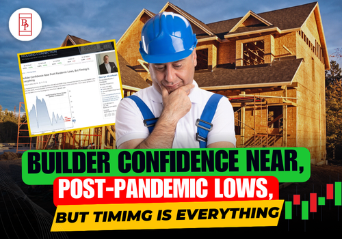 Builder Confidence Near Post-Pandemic Lows, But Timing is Everything