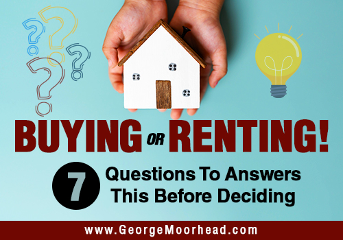 Buying or Renting! 7 Questions To Answers This Before Deciding