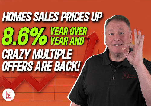 Homes Sales Prices Up 8.6% Year Over Year And Crazy Multiple Offers Are Back!