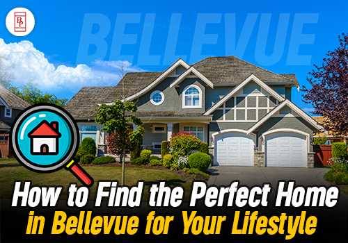 How to Find the Perfect Home in Bellevue for Your Lifestyle