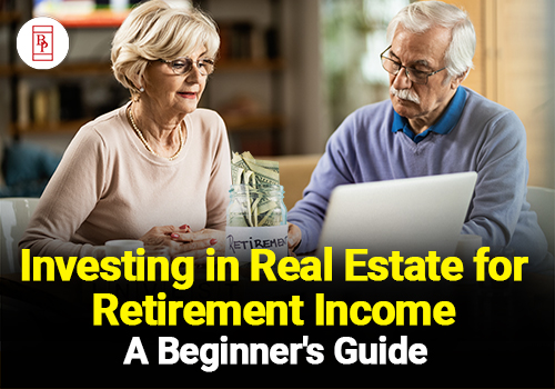 Investing in Real Estate for Retirement Income: A Beginner's Guide