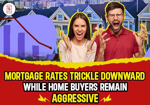 Mortgage Rates Trickle Downward While Home Buyers Remain Aggressive