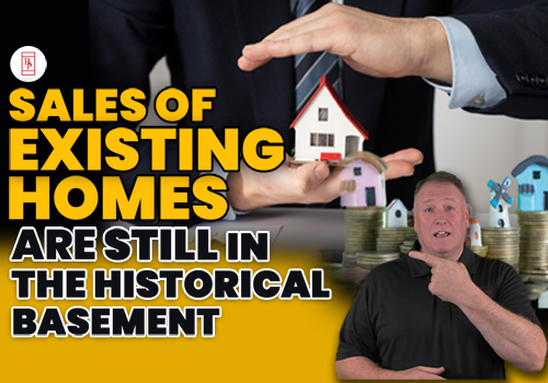 Sales of existing homes are still in the historical basement