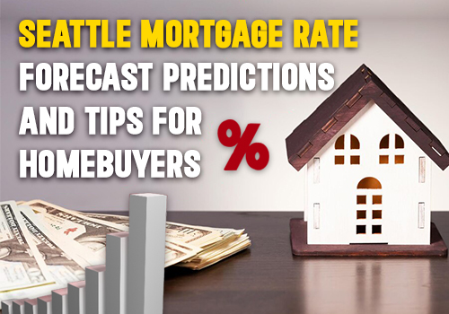 Seattle Mortgage Rate Forecast: Predictions and Tips for Homebuyers