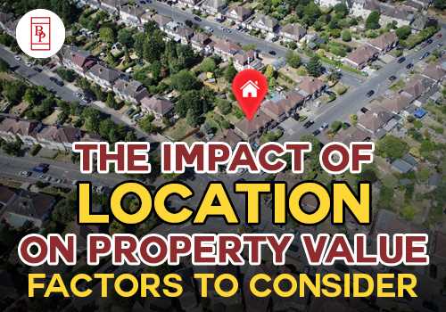 The Impact of Location on Property Value: Factors to Consider