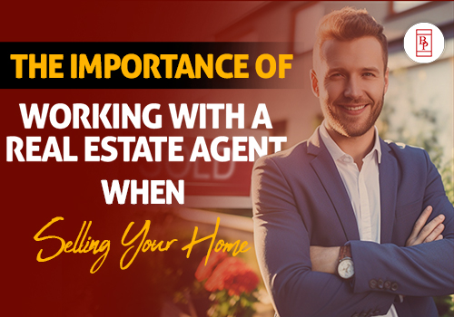The Importance of Working With a Real Estate Agent When Selling Your Home