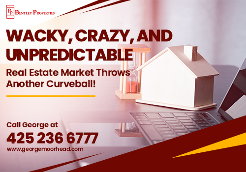 Wacky, Crazy, and Unpredictable Real Estate Market Throws Another Curveball!