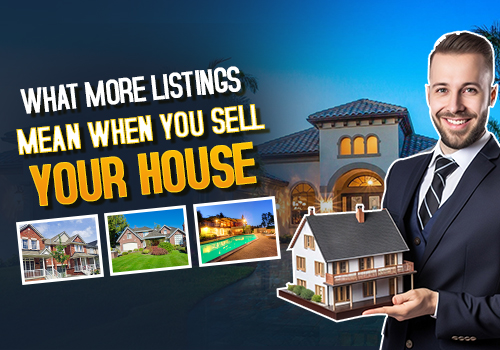 What More Listings Mean When You Sell Your House