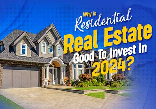 Why is Residential Real Estate good to invest in 2024?
