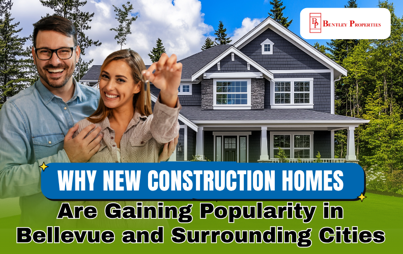 Why New Construction Homes Are Gaining Popularity in Bellevue and Surrounding Cities