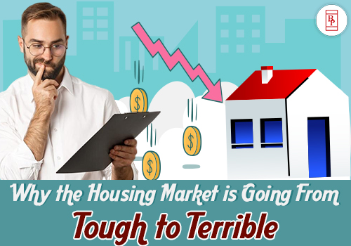 Why the Housing Market is Going From Tough to Terrible